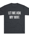 Let Me Ask My Wife T-Shirt | She Said No Tee, Funny Couple Humor