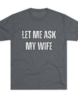 Let Me Ask My Wife T-Shirt | She Said No Tee, Funny Couple Humor