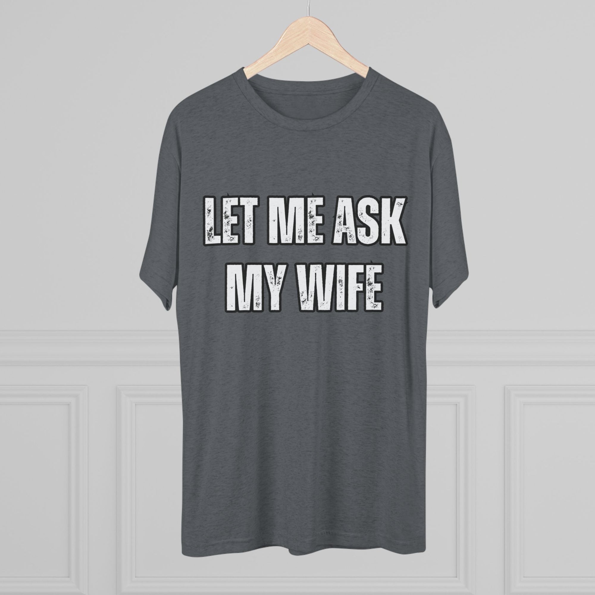 Let Me Ask My Wife T-Shirt | She Said No Tee, Funny Couple Humor