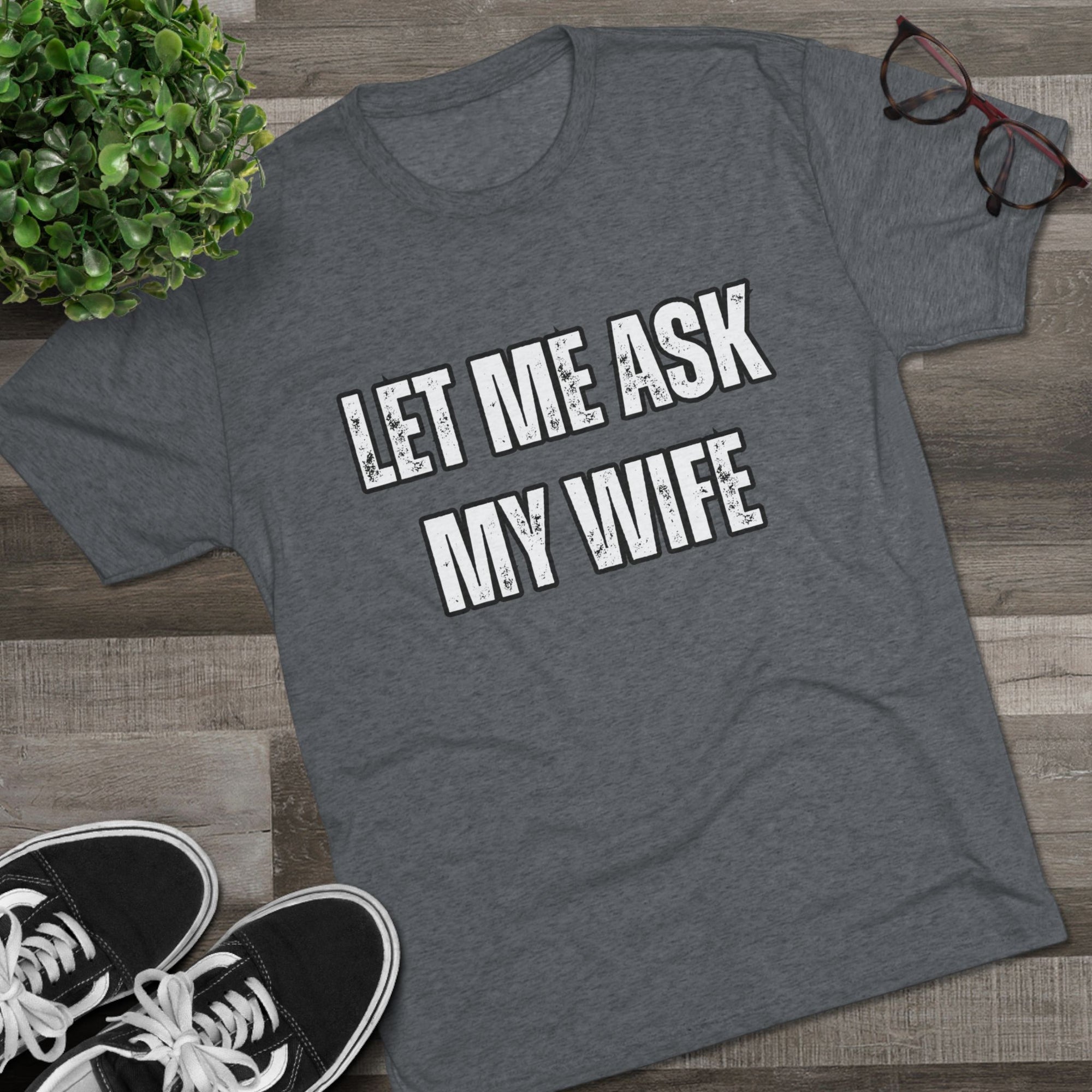 Let Me Ask My Wife T-Shirt | She Said No Tee, Funny Couple Humor