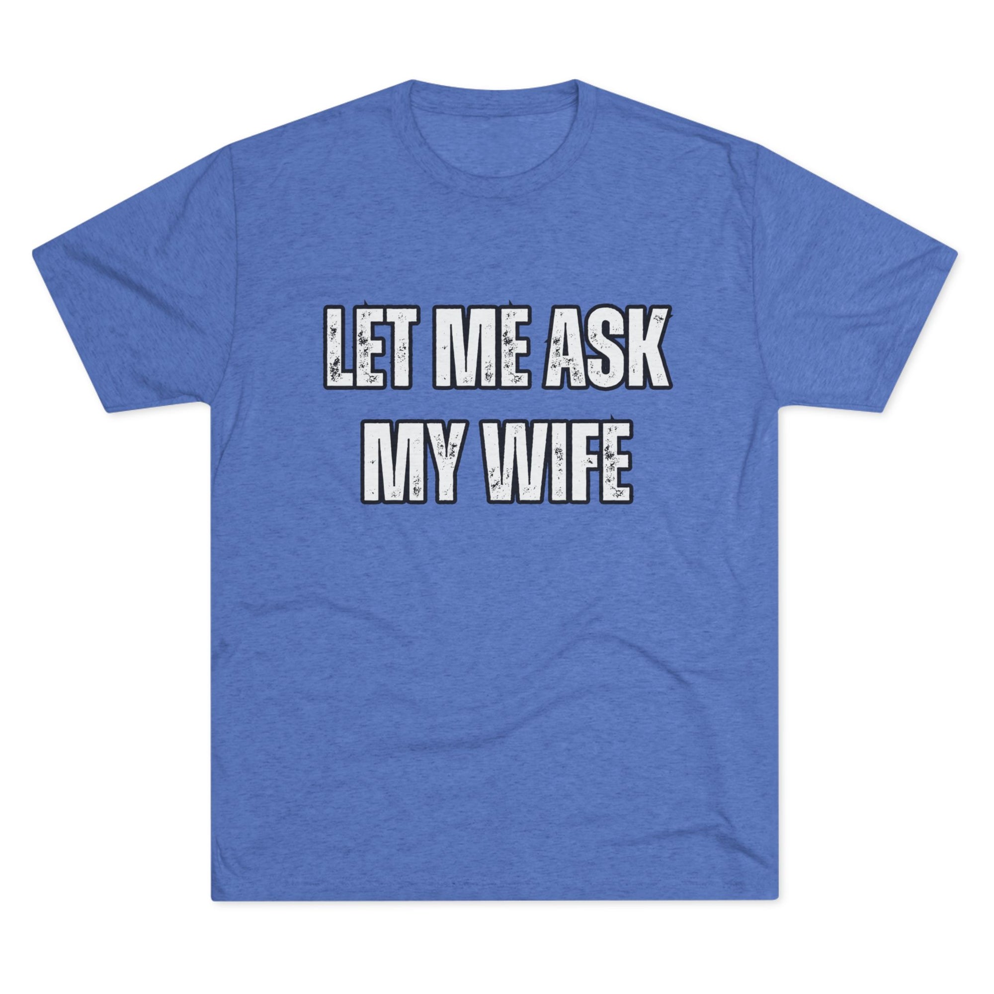 Let Me Ask My Wife T-Shirt | She Said No Tee, Funny Couple Humor