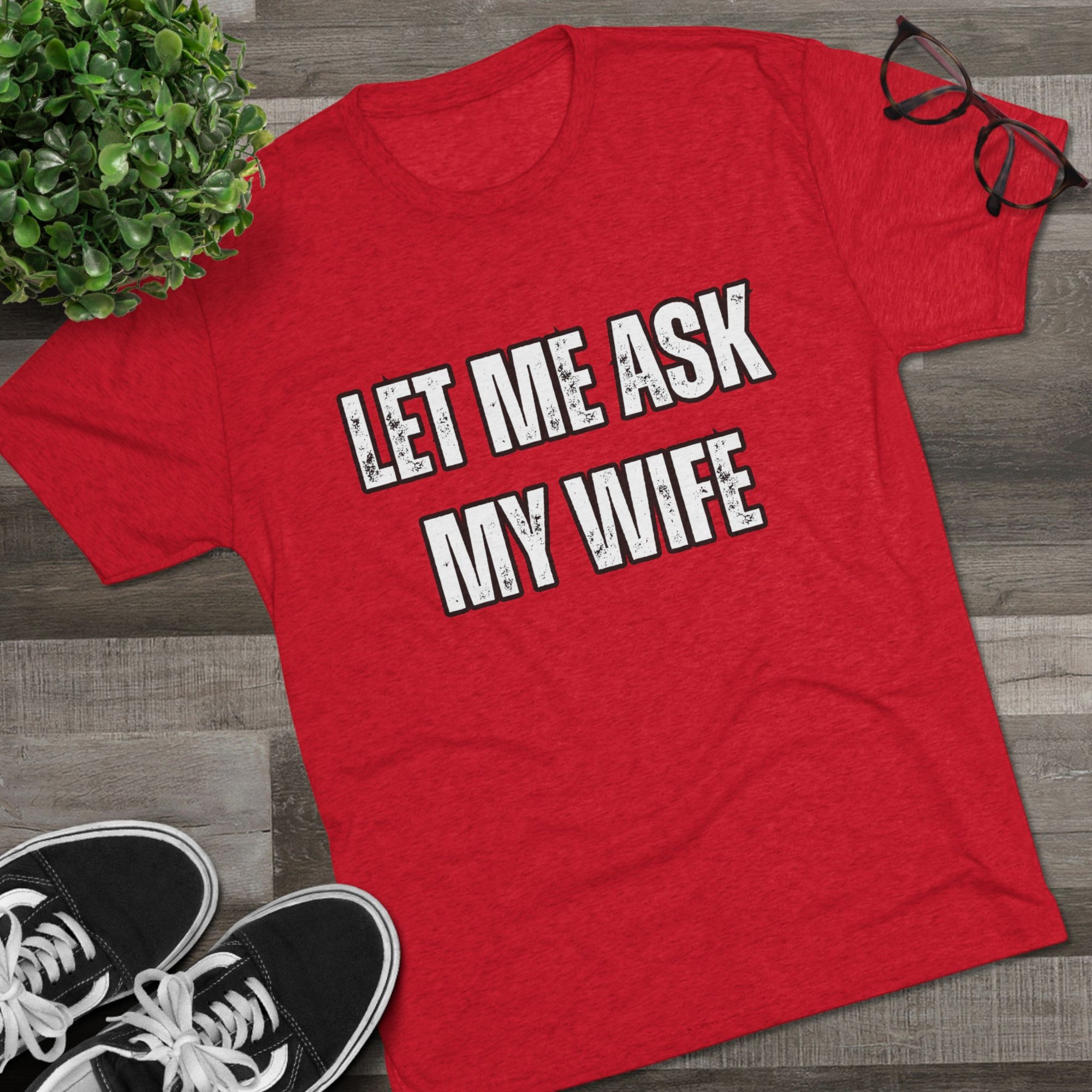 Let Me Ask My Wife T-Shirt | She Said No Tee, Funny Couple Humor