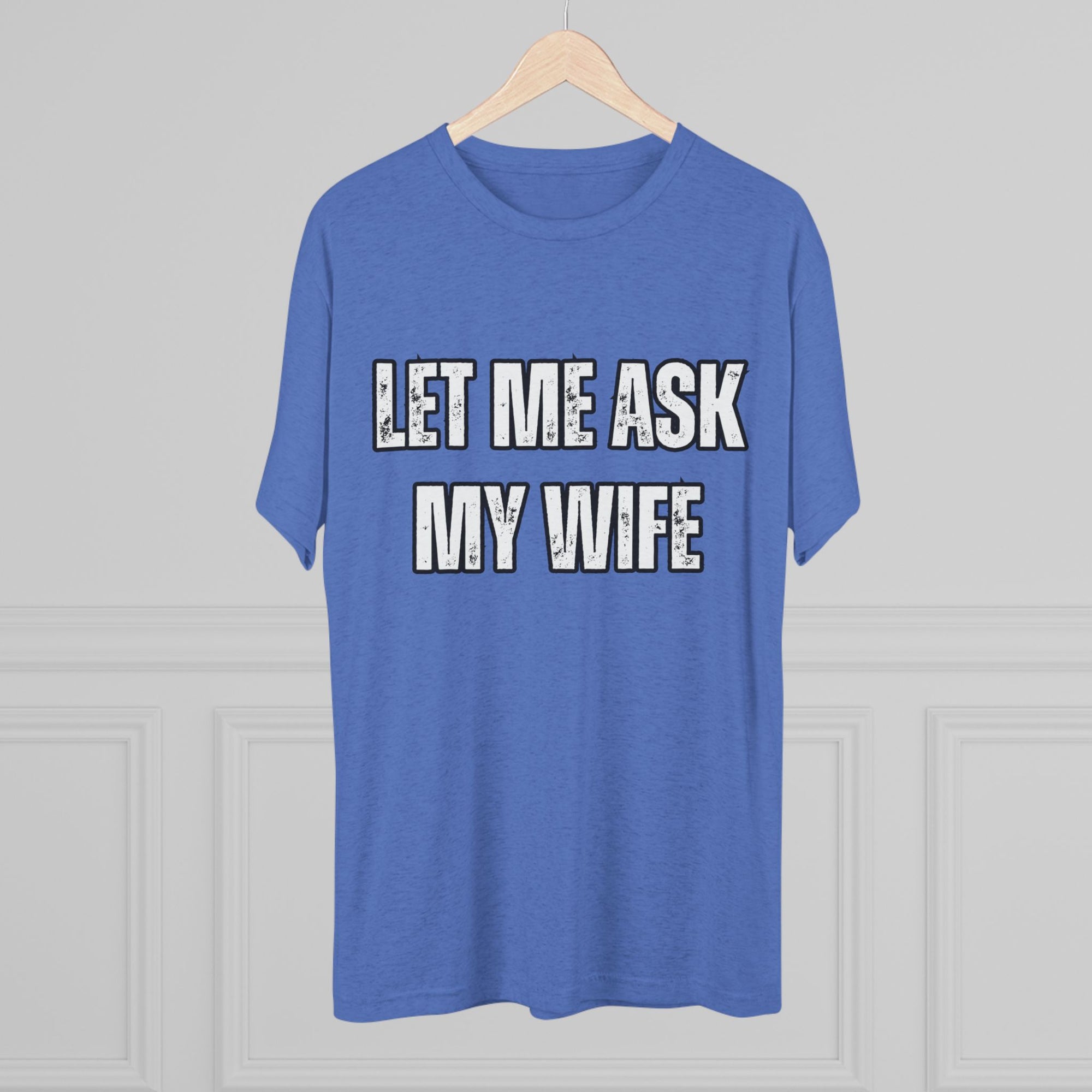 Let Me Ask My Wife T-Shirt | She Said No Tee, Funny Couple Humor