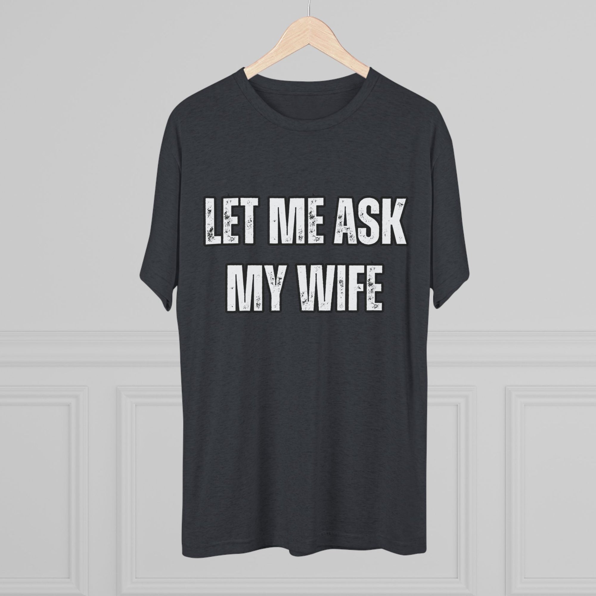 Let Me Ask My Wife T-Shirt | She Said No Tee, Funny Couple Humor
