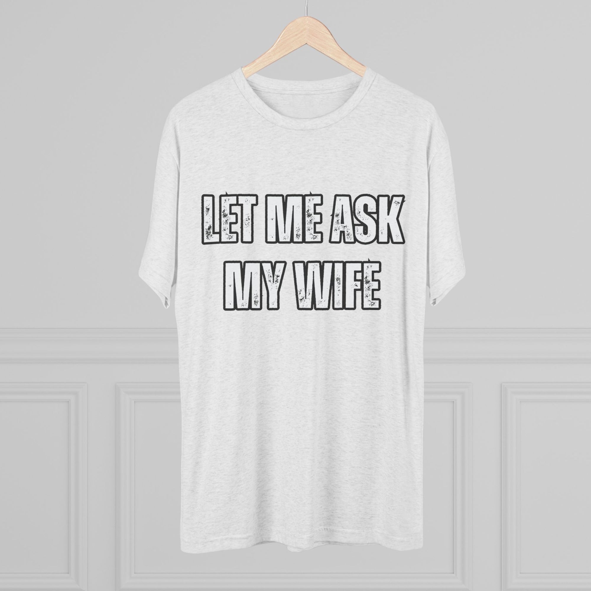 Let Me Ask My Wife T-Shirt | She Said No Tee, Funny Couple Humor