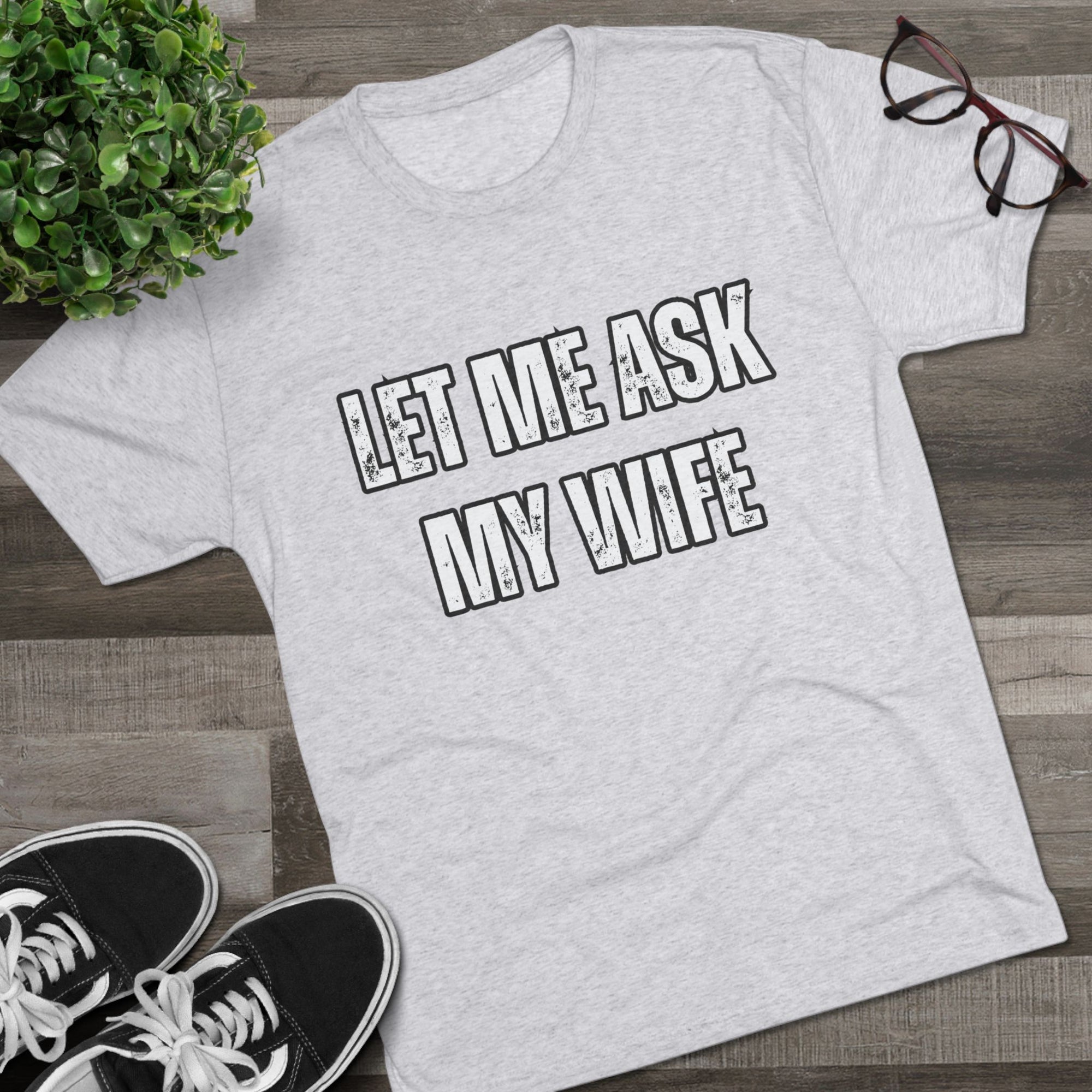 Let Me Ask My Wife T-Shirt | She Said No Tee, Funny Couple Humor