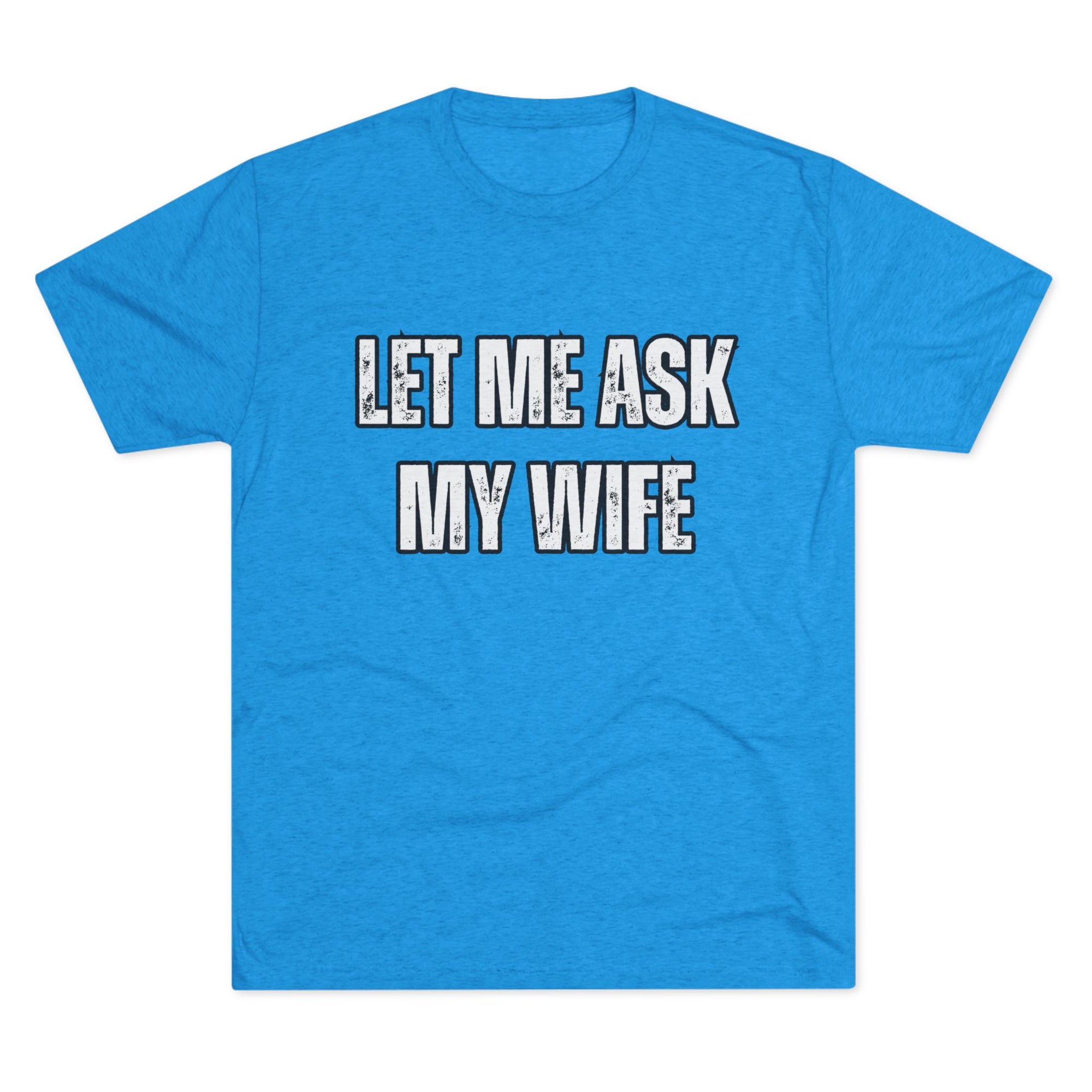 Let Me Ask My Wife T-Shirt | She Said No Tee, Funny Couple Humor