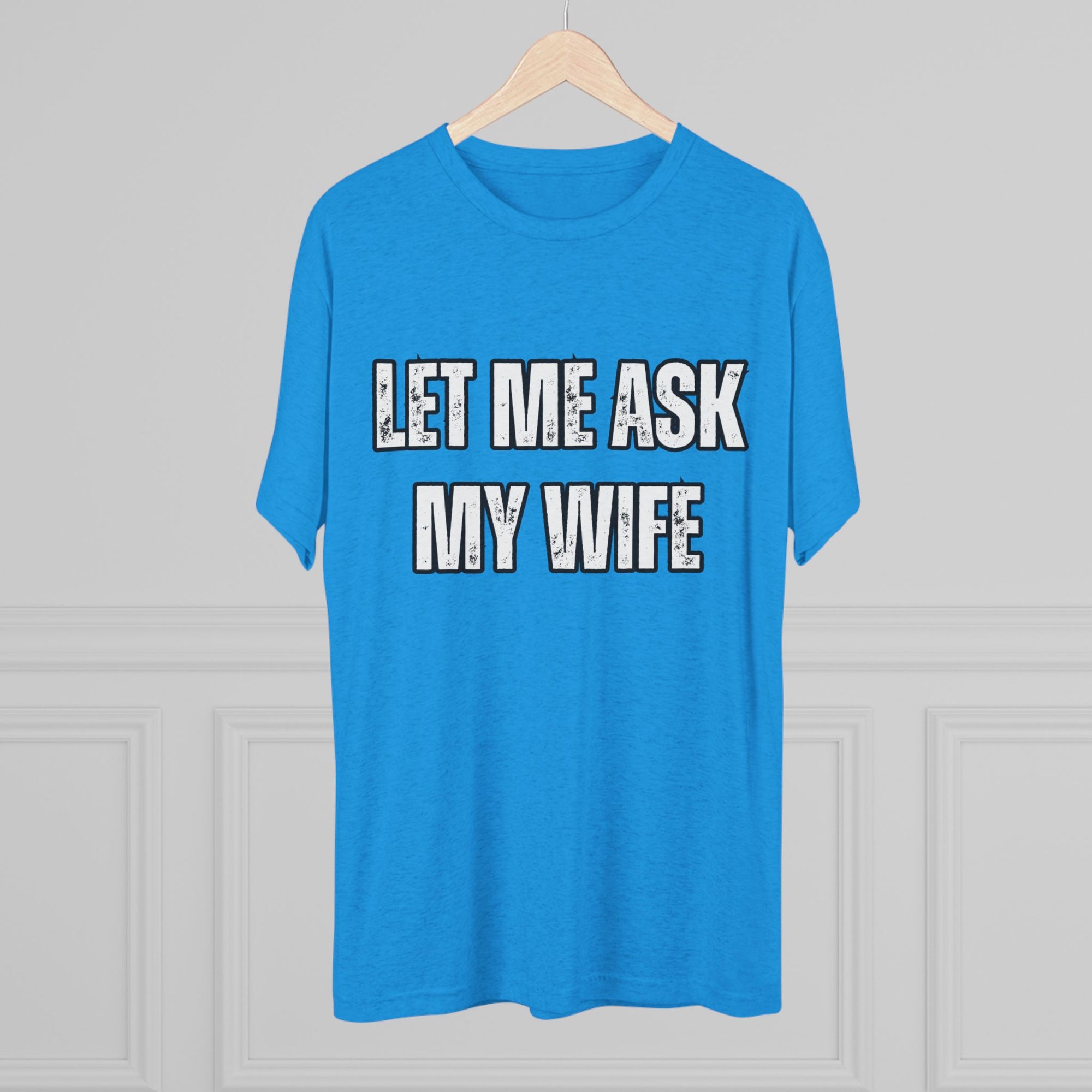Let Me Ask My Wife T-Shirt | She Said No Tee, Funny Couple Humor