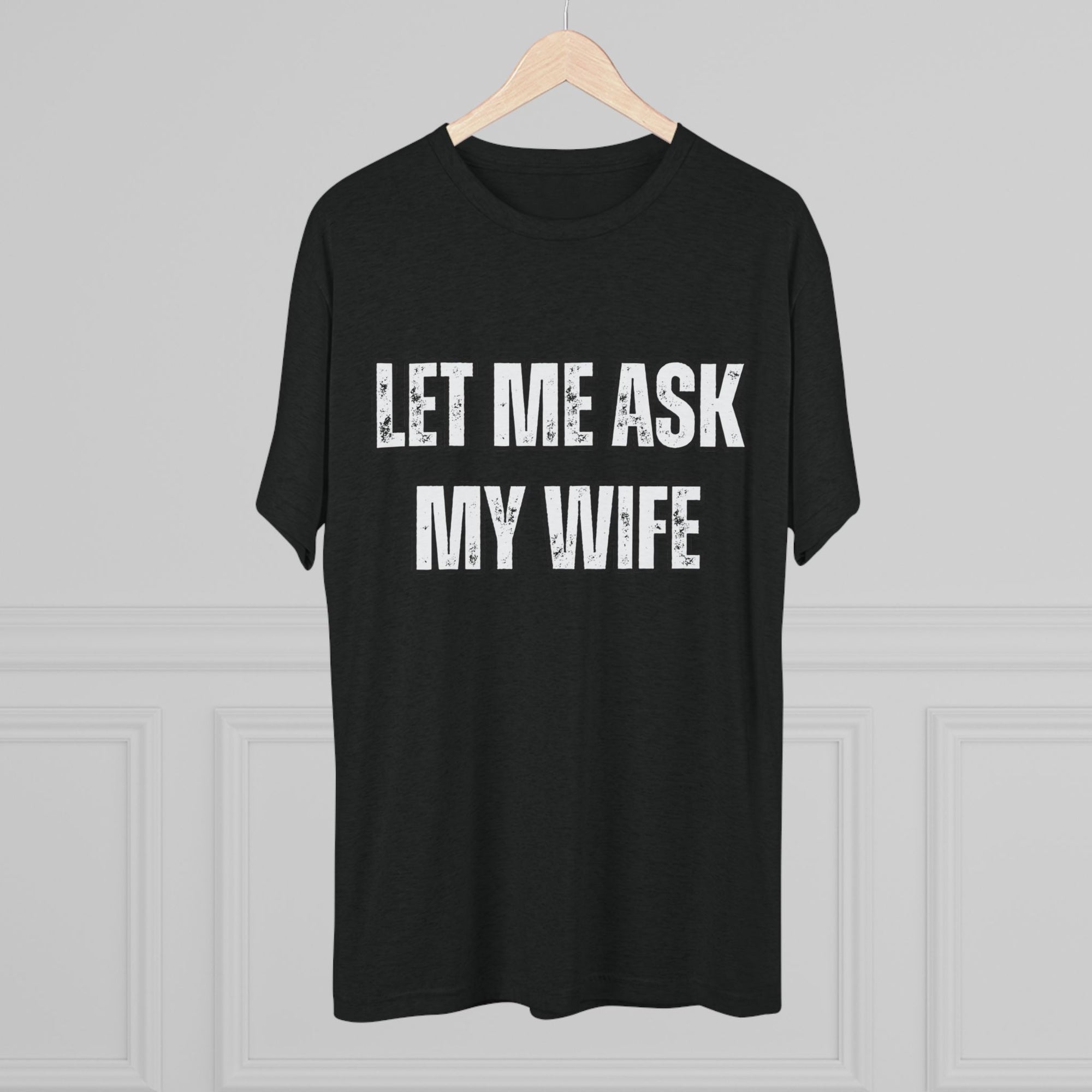 Let Me Ask My Wife T-Shirt | She Said No Tee, Funny Couple Humor