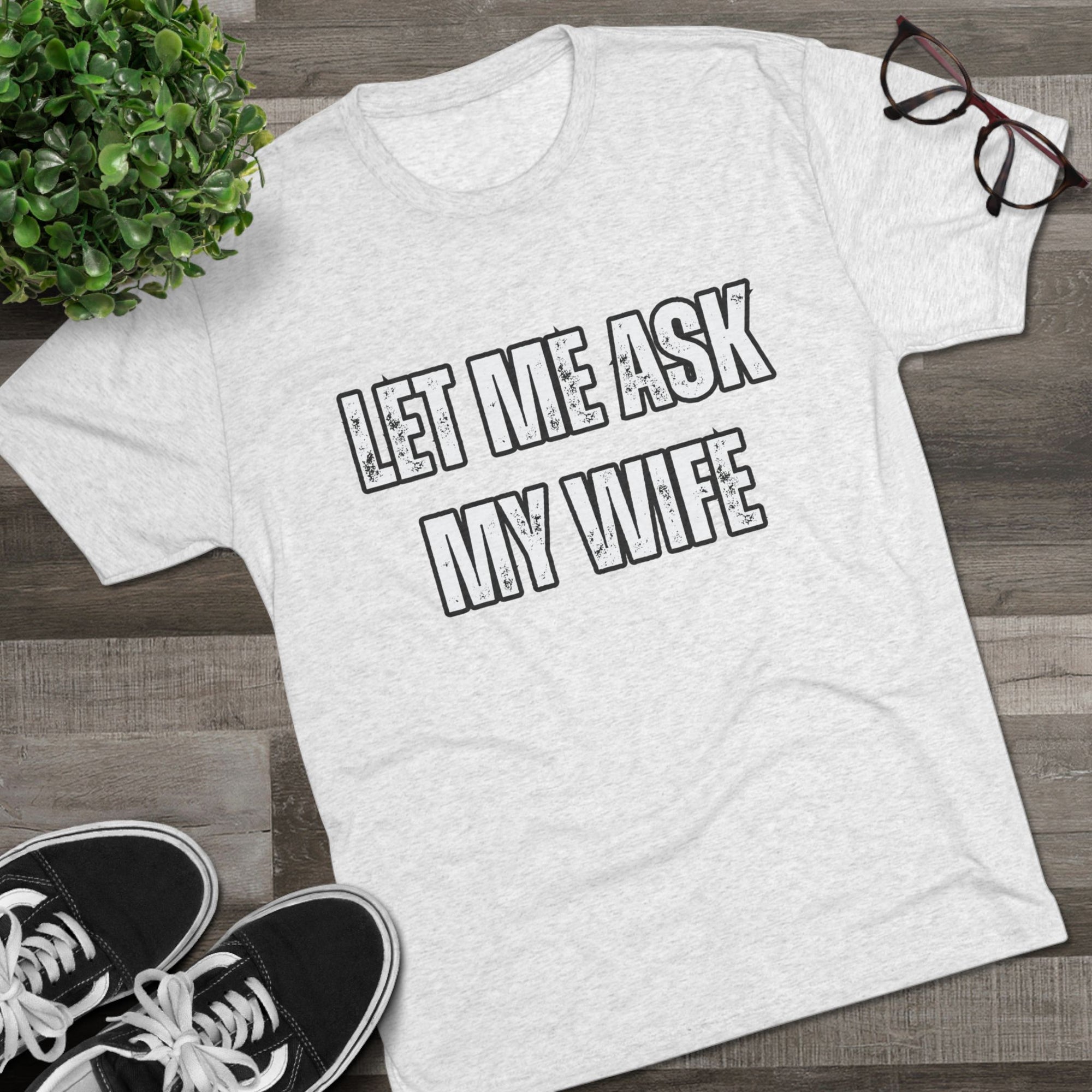 Let Me Ask My Wife T-Shirt | She Said No Tee, Funny Couple Humor