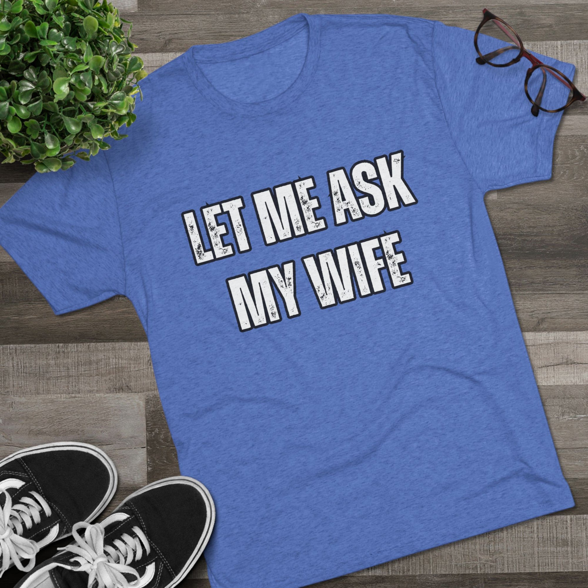 Let Me Ask My Wife T-Shirt | She Said No Tee, Funny Couple Humor