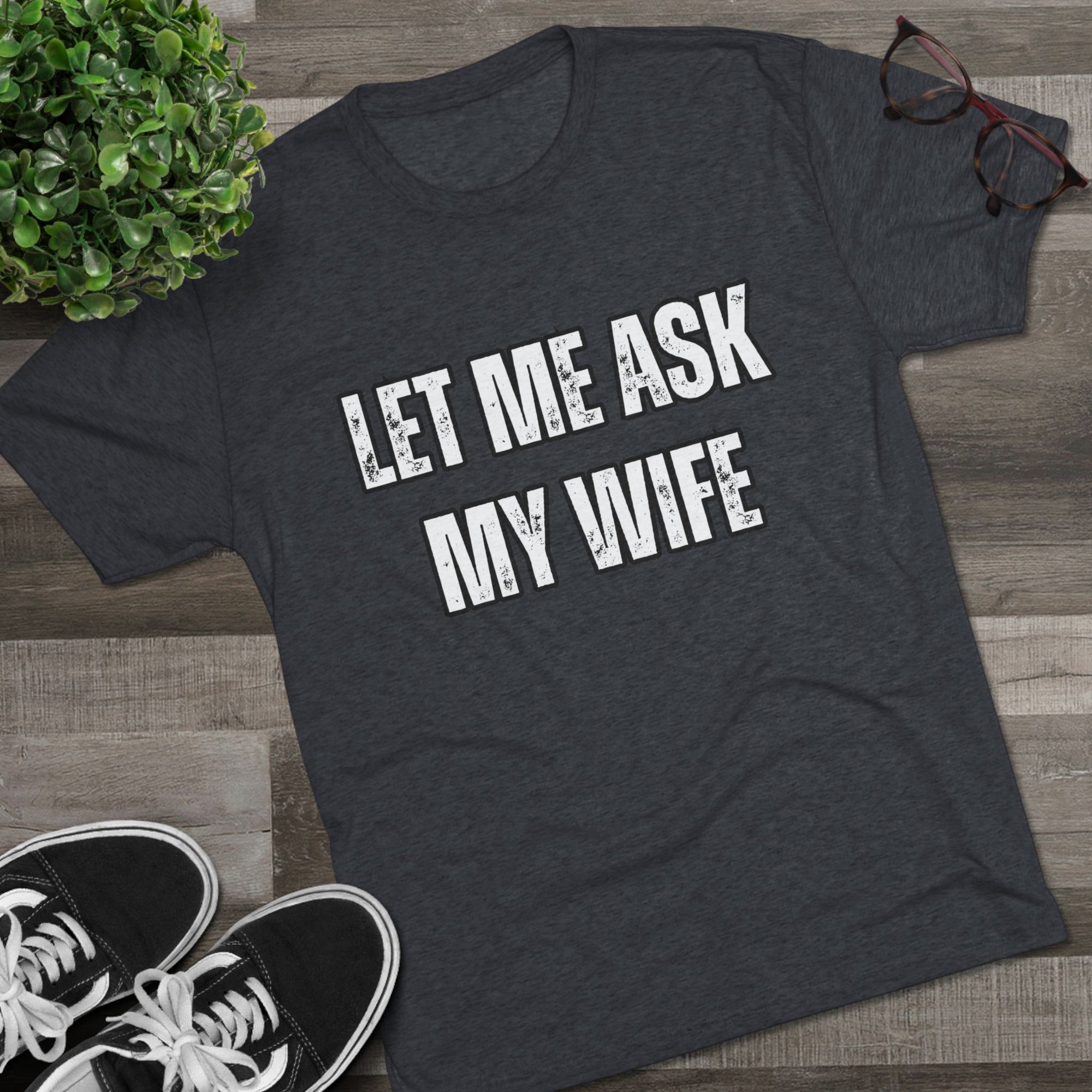 Let Me Ask My Wife T-Shirt | She Said No Tee, Funny Couple Humor