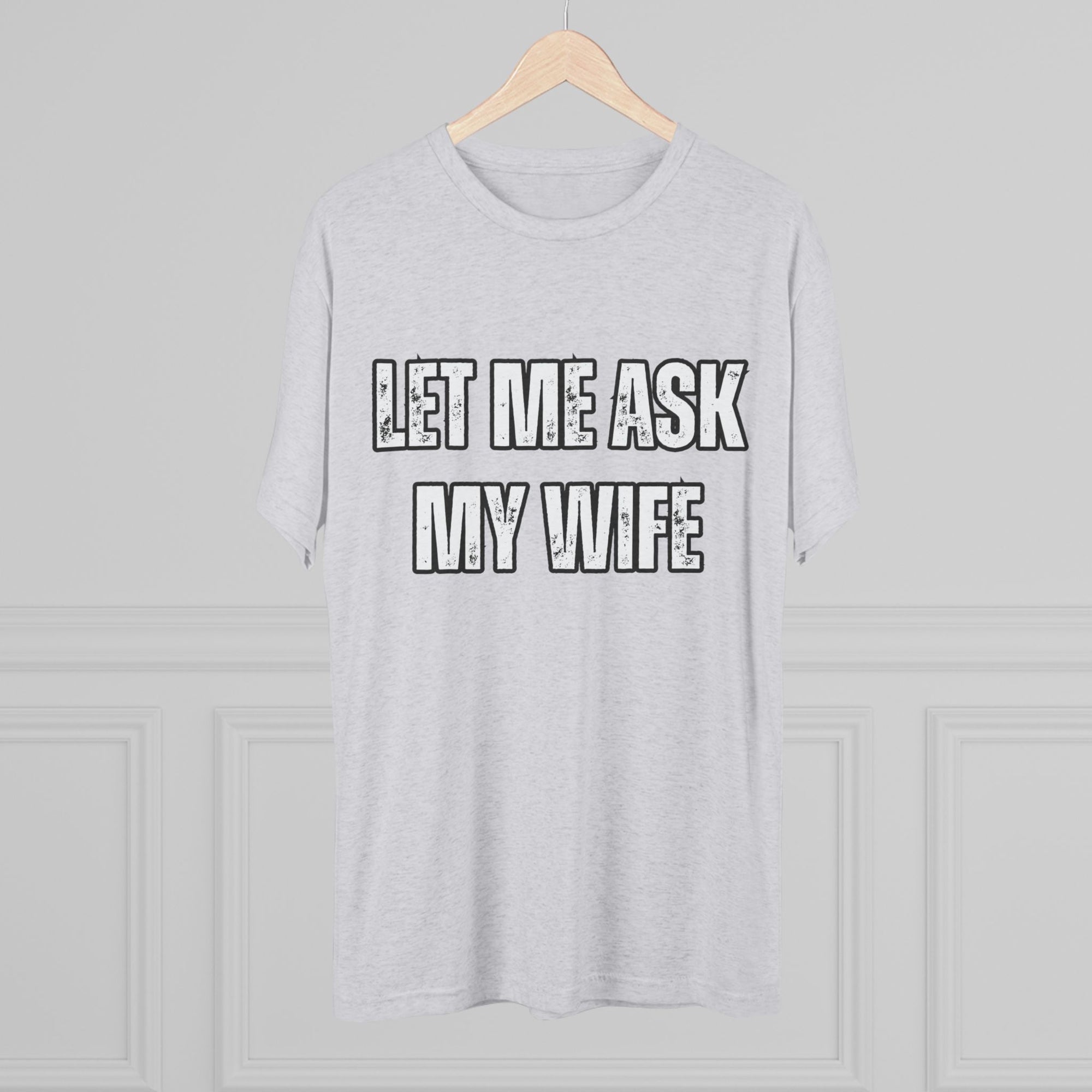 Let Me Ask My Wife T-Shirt | She Said No Tee, Funny Couple Humor